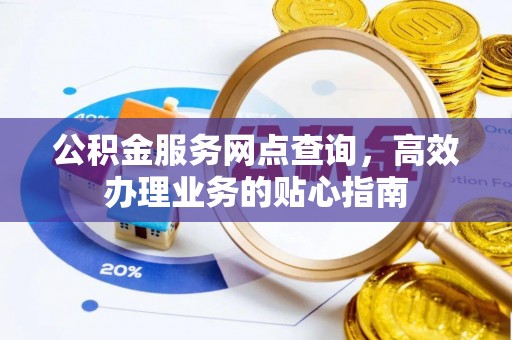 历下公积金服务网点查询，高效办理业务的贴心指南
