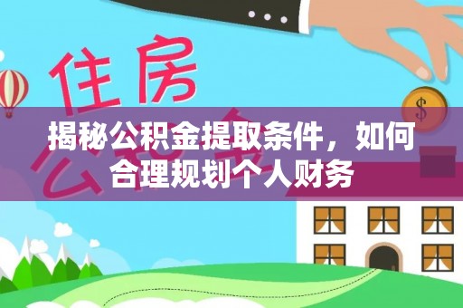 历下揭秘公积金提取条件，如何合理规划个人财务