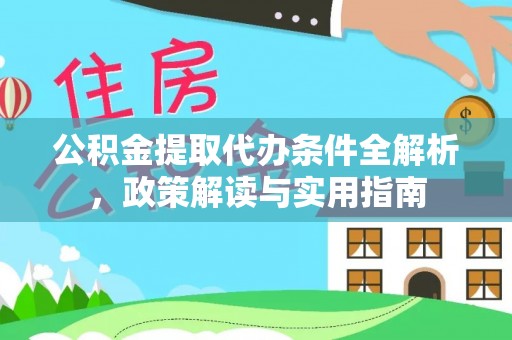 历下公积金提取代办条件全解析，政策解读与实用指南