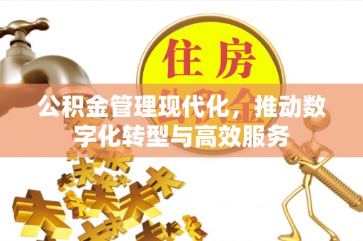历下公积金管理现代化，推动数字化转型与高效服务
