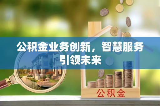 历下公积金业务创新，智慧服务引领未来