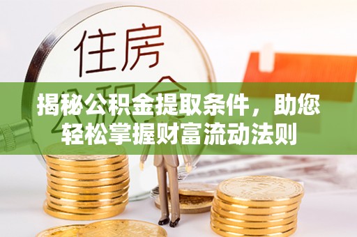 历下揭秘公积金提取条件，助您轻松掌握财富流动法则