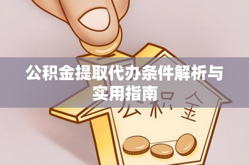 历下公积金提取代办条件解析与实用指南