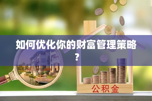 历下如何优化你的财富管理策略？