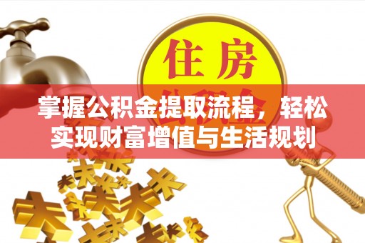 历下掌握公积金提取流程，轻松实现财富增值与生活规划