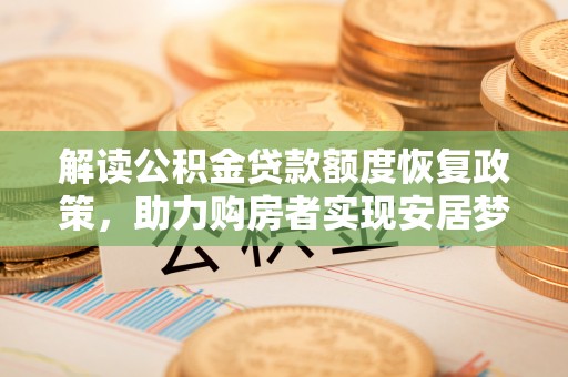 历下解读公积金贷款额度恢复政策，助力购房者实现安居梦想