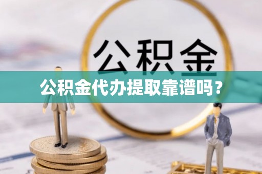 历下公积金代办提取靠谱吗？
