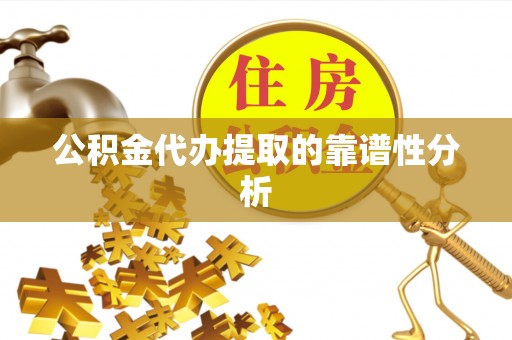 历下公积金代办提取的靠谱性分析